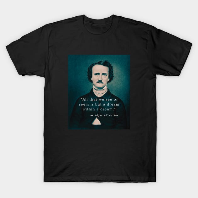 Copy of Edgar Allan Poe portrait and quote: All that we see or seem is but a dream within a dream. T-Shirt by artbleed